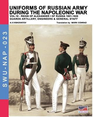 Uniforms of Russian army during the Napoleonic war vol.18: Guard artillery, Engineers & General Staff by Viskovatov, Aleksandr Vasilevich