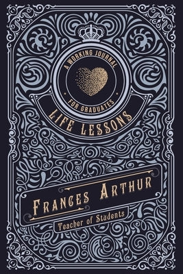 Life Lessons for Graduates: A Working Journal by Arthur, Frances