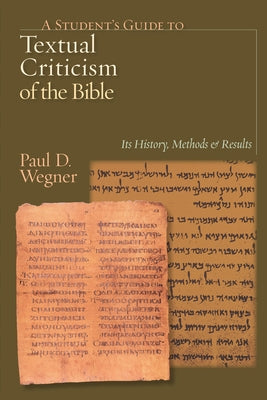 A Student's Guide to Textual Criticism of the Bible: Its History, Methods and Results by Wegner, Paul D.