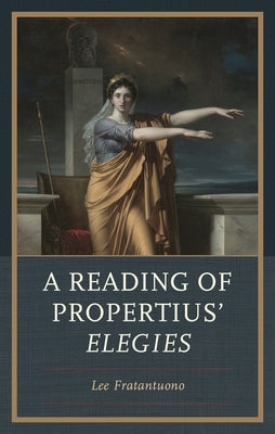 Reading of Propertius' Elegies by Fratantuono, Lee
