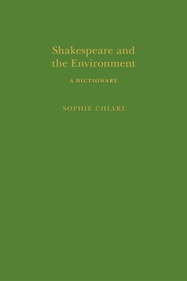 Shakespeare and the Environment: A Dictionary by Chiari, Sophie