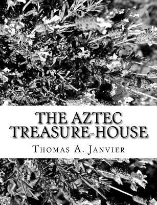 The Aztec Treasure-House by Janvier, Thomas A.