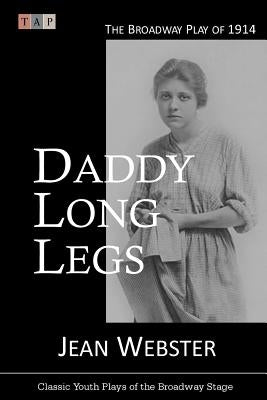 Daddy Long Legs: The Broadway Play of 1914 by Webster, Jean
