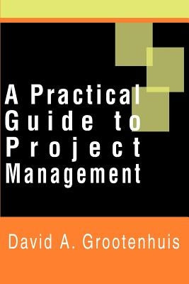 A Practical Guide to Project Management by Grootenhuis, David A.