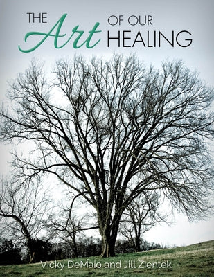 The Art of Our Healing: Faith-Based Journey of Loss, Hope, and Healing by Zientek, Jill