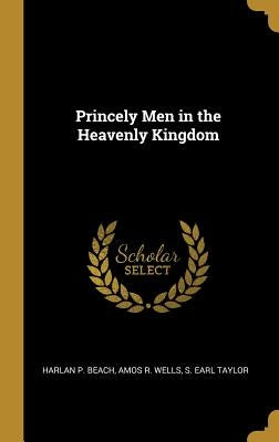Princely Men in the Heavenly Kingdom by Beach, Harlan P.
