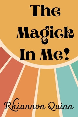 The Magick In Me!: A Little Pagan Book by Quinn, Rhiannon