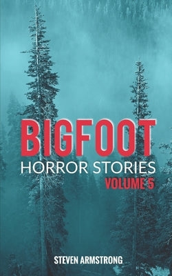 Bigfoot Horror Stories: Volume 5 by Armstrong, Steven