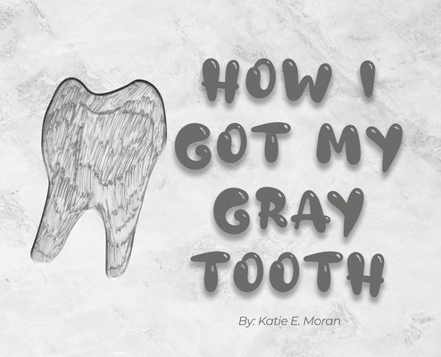 How I Got My Gray Tooth by Moran, Katie E.