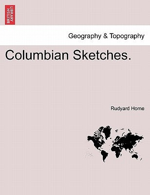 Columbian Sketches. by Home, Rudyard