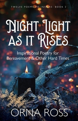 Night Light As It Rises: Inspirational Poetry for Bereavement and Other Hard Times by Ross, Orna