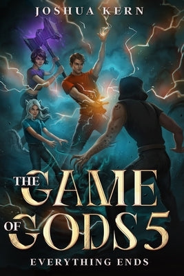 The Game of Gods 5: Everything Ends - A LitRPG / Gamelit Post-Apocalypse Fantasy Novel by Kern, Joshua