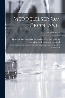 Meddelelser Om Grønland; 27 Hefte (1902) by Denmark Kommissionen for Ledelsen Af de