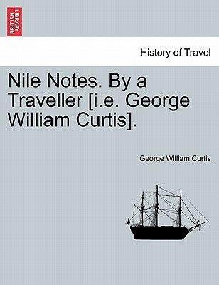 Nile Notes. by a Traveller [I.E. George William Curtis]. by Curtis, George William