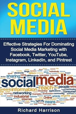 Social Media: Effective Strategies For Dominating Social Media Marketing with Facebook, Twitter, YouTube, Instagram, LinkedIn, and P by Harrison, Richard