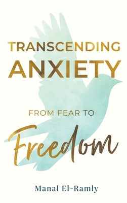 Transcending Anxiety From Fear to Freedom: Transforming Unacknowledged Fears Into a Life of Freedom and Happiness Book by El-Ramly, Manal
