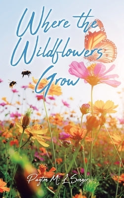 Where the Wildflowers Grow by Senger, Payton M. L.