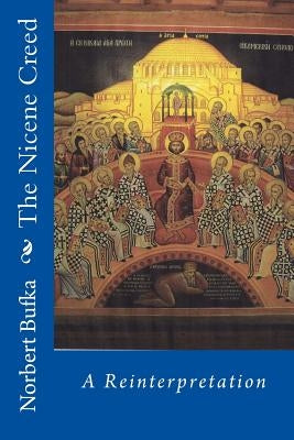 The Nicene Creed: A Reinterpretation by Bufka, Norbert