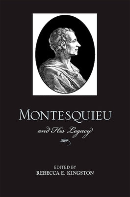 Montesquieu and His Legacy by Kingston, Rebecca E.