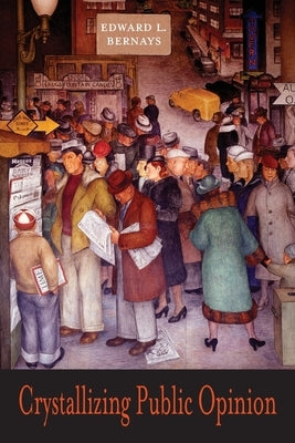 Crystallizing Public Opinion by Bernays, Edward L.
