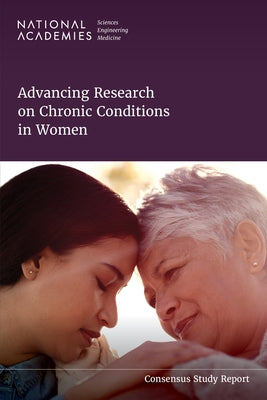 Advancing Research on Chronic Conditions in Women by National Academies of Sciences Engineeri
