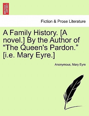 A Family History. [A Novel.] by the Author of "The Queen's Pardon." [I.E. Mary Eyre.] by Anonymous