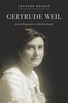 Gertrude Weil: Jewish Progressive in the New South by Rogoff, Leonard