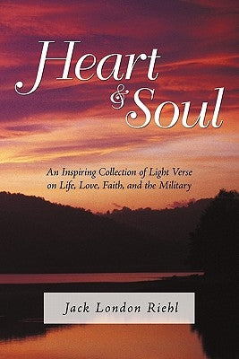Heart and Soul: An Inspiring Collection of Light Verse on Life, Love, Faith, and the Military by Riehl, Jack London