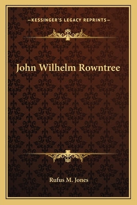 John Wilhelm Rowntree by Jones, Rufus M.