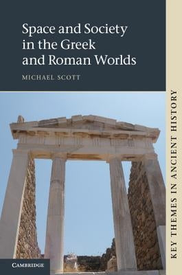 Space and Society in the Greek and Roman Worlds. Michael Scott by Scott, Michael