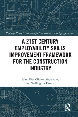 A 21st Century Employability Skills Improvement Framework for the Construction Industry by Aliu, John