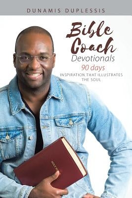 Bible Coach Devotionals 90 Days: Inspiration That Illustrates the Soul by Duplessis, Dunamis