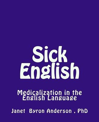 Sick English: Medicalization in the English Language by Anderson, Janet Byron
