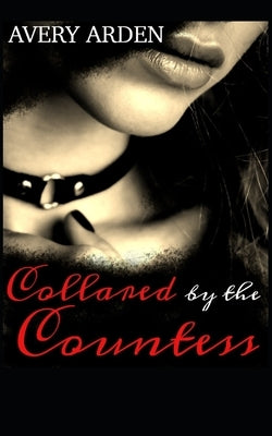 Collared by the Countess: An Erotic Lesbian BDSM Romance by Arden, Avery