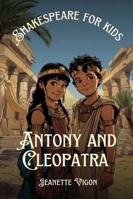 Antony and Cleopatra Shakespeare for kids: Shakespeare in a language children will understand and love by Vigon, Jeanette