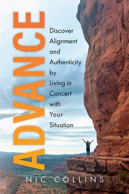 Advance: Discover Alignment and Authenticity by Living in Concert with Your Situation by Collins, Nic