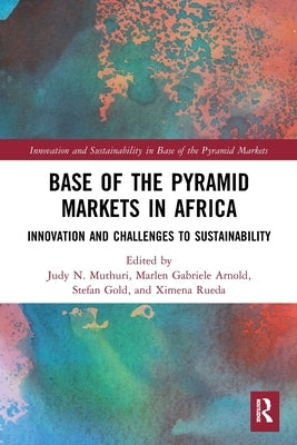 Base of the Pyramid Markets in Africa: Innovation and Challenges to Sustainability by Muthuri, Judy N.