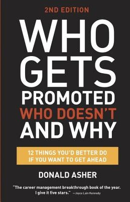 Who Gets Promoted, Who Doesn't, and Why: 12 Things You'd Better Do If You Want to Get Ahead by Asher, Donald
