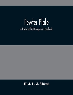 Pewter Plate; A Historical & Descriptive Handbook by J. L. J. Masse, H.