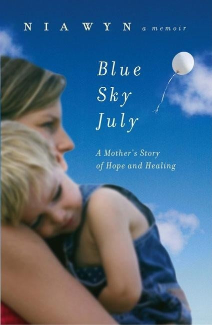 Blue Sky July: A Mother's Journey of Hope and Healing by Wyn, Nia