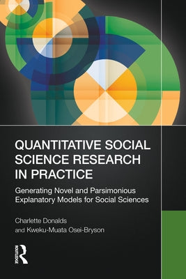 Quantitative Social Science Research in Practice: Generating Novel and Parsimonious Explanatory Models for Social Sciences by Donalds, Charlette