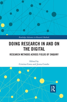 Doing Research in and on the Digital: Research Methods Across Fields of Inquiry by Costa, Cristina
