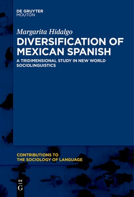 Diversification of Mexican Spanish: A Tridimensional Study in New World Sociolinguistics by Hidalgo, Margarita