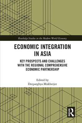Economic Integration in Asia: Key Prospects and Challenges with the Regional Comprehensive Economic Partnership by Mukherjee, Deeparghya