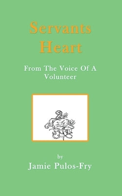 Servants Heart from the Voice of a Volunteer by Pulos-Fry, Jamie