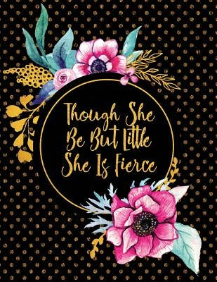 Though She Be But Little She Is Fierce by Peony Lane Publishing