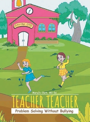 Teacher Teacher: Problem Solving Without Bullying by Maryjo Clark, Ed