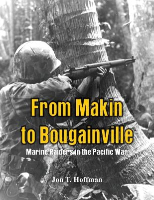From Makin to Bougainville: Marine Raiders in the Pacific War by Hoffman, Jon T.