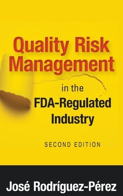 Quality Risk Management in the FDA-Regulated Industry by Rodríguez-Pérez, José