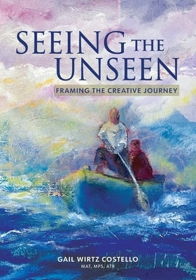 Seeing the Unseen: Framing the Creative Journey by Costello, Gail Wirtz